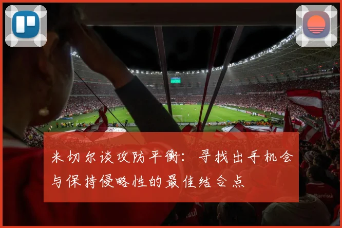 米切尔谈攻防平衡：寻找出手机会与保持侵略性的最佳结合点